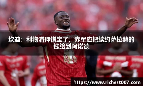 坎迪：利物浦押错宝了，赤军应把续约萨拉赫的钱给到阿诺德